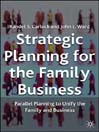 Strategic Planning for the Family Business (eBook): Parallel Planning to Unify the Family and Business